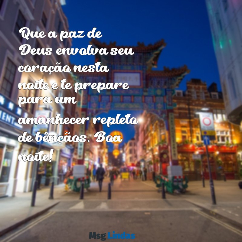 abençoada deus mensagens de boa noite Que a paz de Deus envolva seu coração nesta noite e te prepare para um amanhecer repleto de bênçãos. Boa noite!