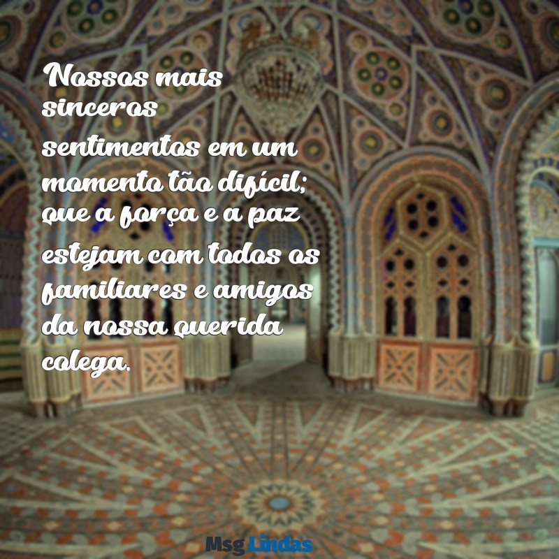 mensagens de condolências empresarial Nossos mais sinceros sentimentos em um momento tão difícil; que a força e a paz estejam com todos os familiares e amigos da nossa querida colega.