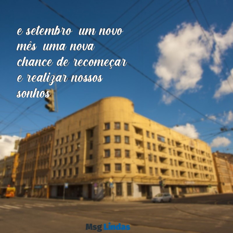 1 de setembro mensagens e setembro: um novo mês, uma nova chance de recomeçar e realizar nossos sonhos.