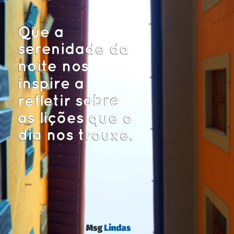 boa noite mensagens de reflexão Que a serenidade da noite nos inspire a refletir sobre as lições que o dia nos trouxe.