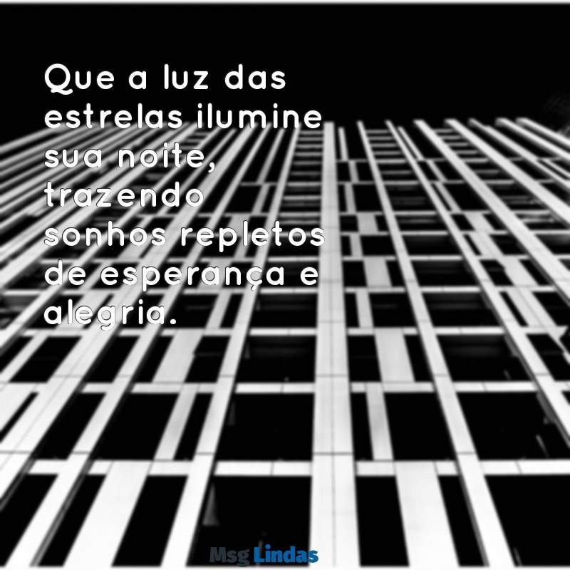 boa noite de luz e esperança Que a luz das estrelas ilumine sua noite, trazendo sonhos repletos de esperança e alegria.