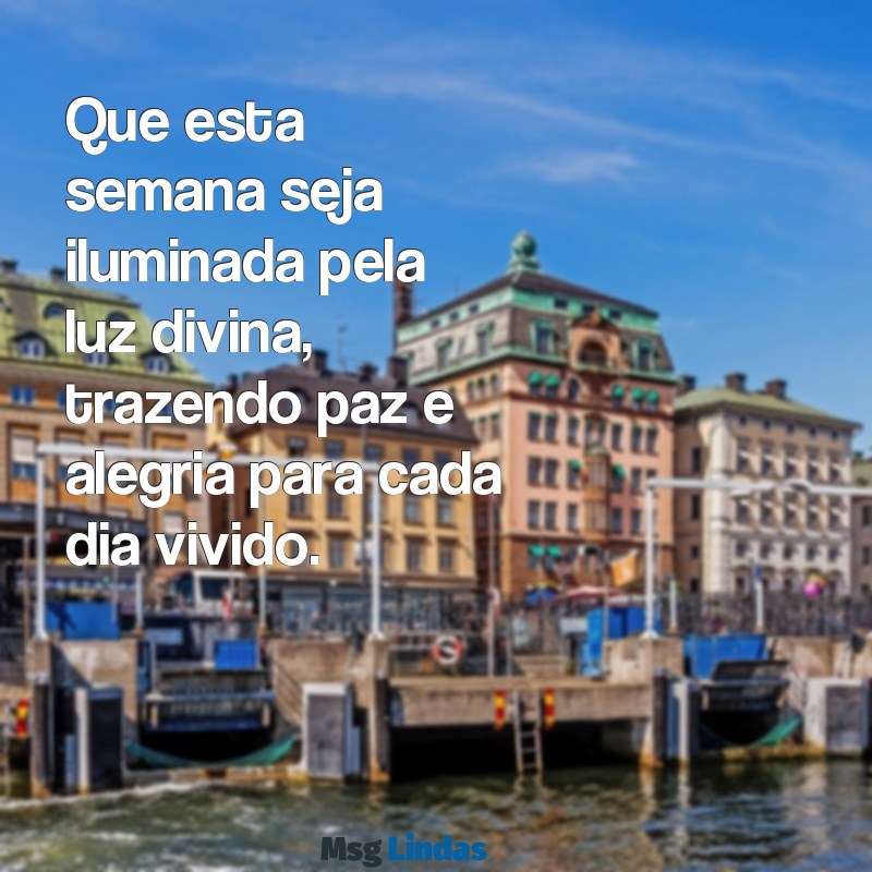 msg de boa semana com deus Que esta semana seja iluminada pela luz divina, trazendo paz e alegria para cada dia vivido.