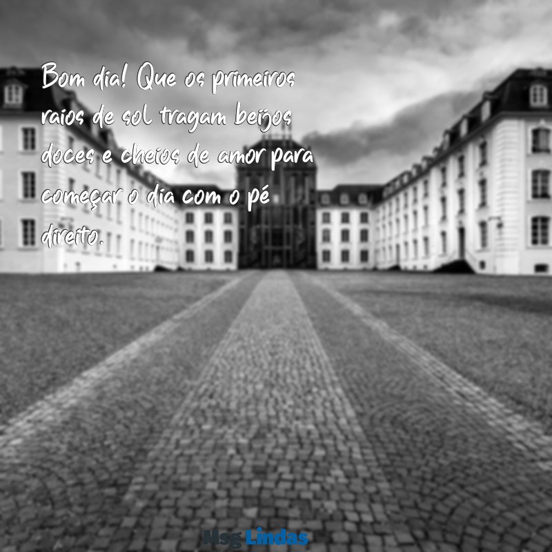 bom dia com beijos Bom dia! Que os primeiros raios de sol tragam beijos doces e cheios de amor para começar o dia com o pé direito.