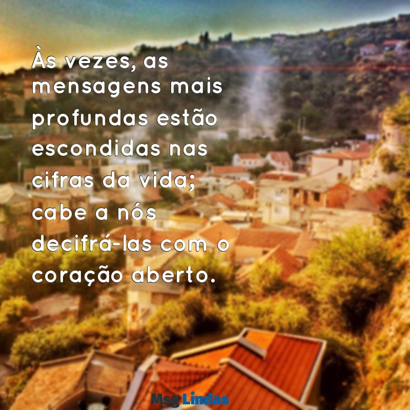 mensagens cifras reflexão Às vezes, as mensagens mais profundas estão escondidas nas cifras da vida; cabe a nós decifrá-las com o coração aberto.