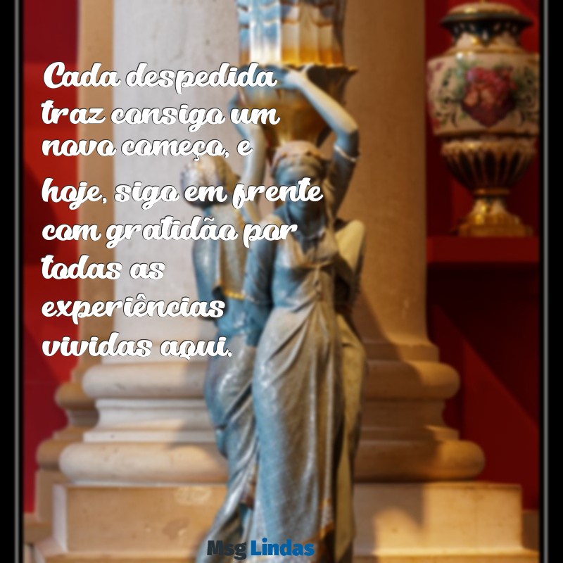 despedindo da empresa Cada despedida traz consigo um novo começo, e hoje, sigo em frente com gratidão por todas as experiências vividas aqui.