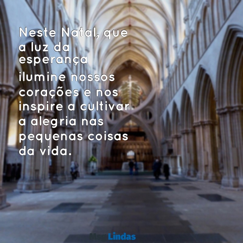 reflexão feliz natal mensagens Neste Natal, que a luz da esperança ilumine nossos corações e nos inspire a cultivar a alegria nas pequenas coisas da vida.