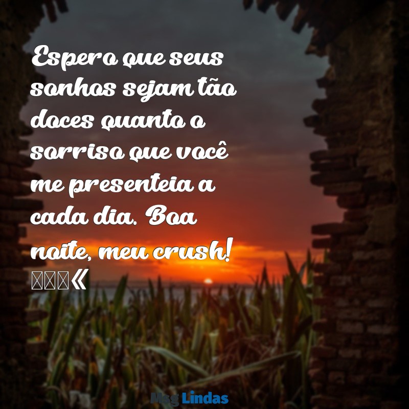 mensagens de boa noite crush Espero que seus sonhos sejam tão doces quanto o sorriso que você me presenteia a cada dia. Boa noite, meu crush! 💫