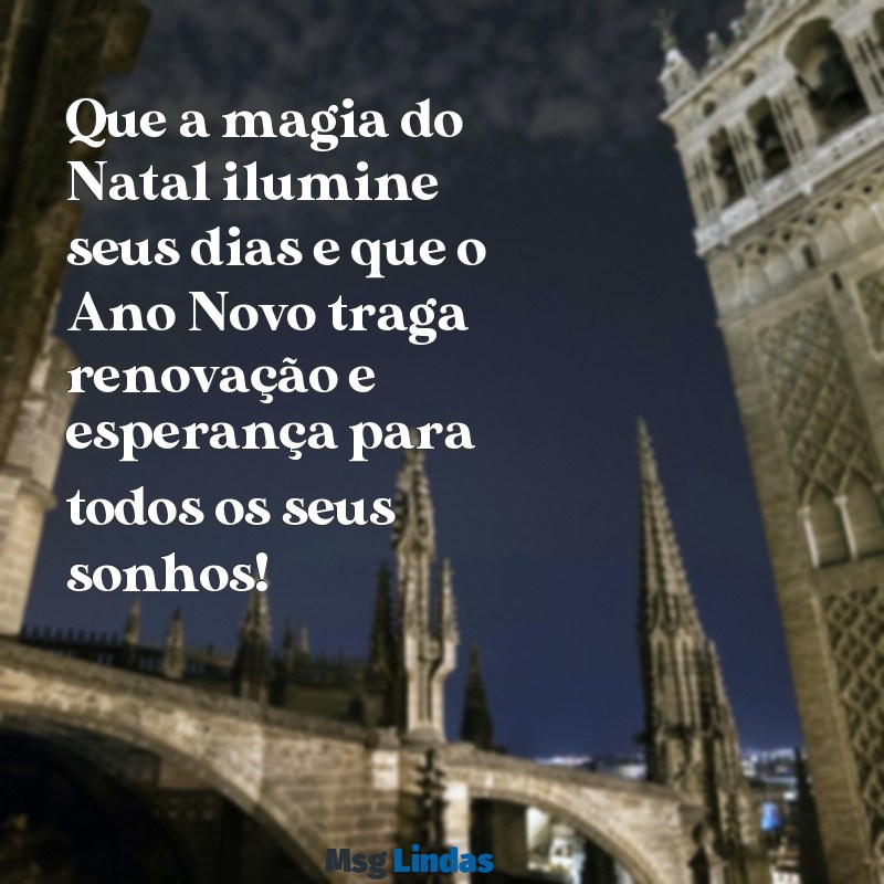 mensagens para cartão de natal e ano novo Que a magia do Natal ilumine seus dias e que o Ano Novo traga renovação e esperança para todos os seus sonhos!