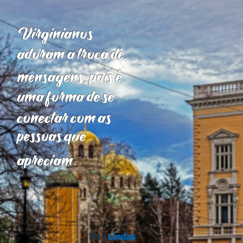 virginiano gosta de receber mensagens Virginianos adoram a troca de mensagens, pois é uma forma de se conectar com as pessoas que apreciam.