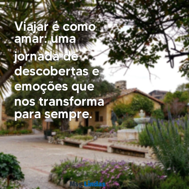 frases de viagens com amor Viajar é como amar: uma jornada de descobertas e emoções que nos transforma para sempre.