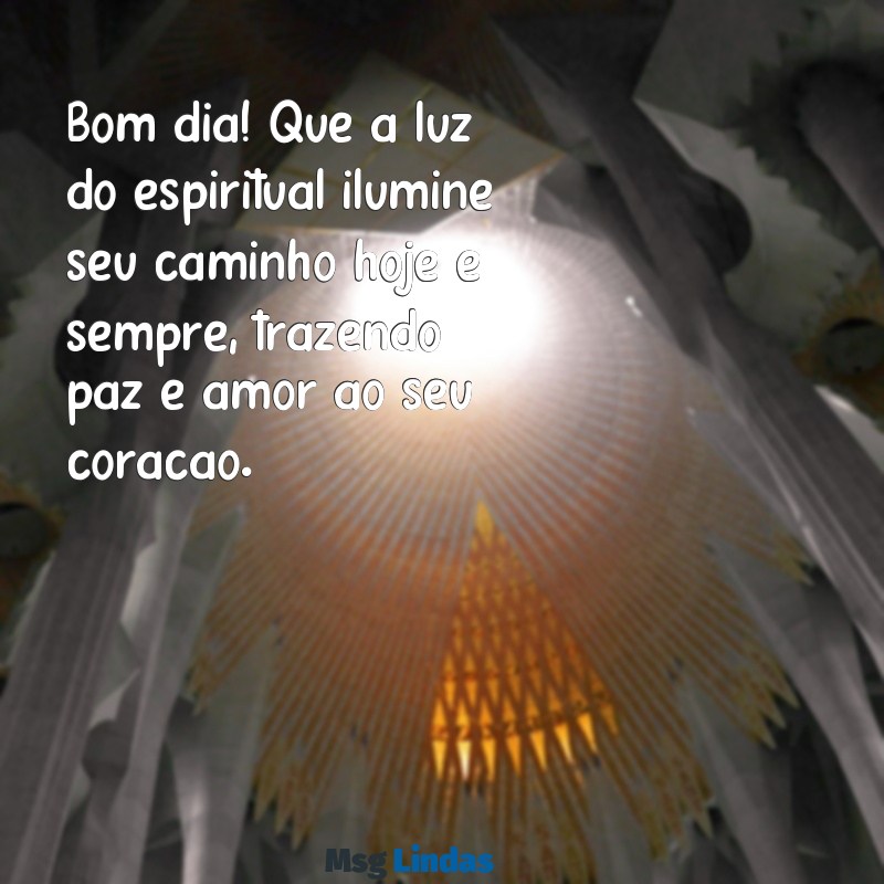 mensagens de bom dia espirita para whatsapp Bom dia! Que a luz do espiritual ilumine seu caminho hoje e sempre, trazendo paz e amor ao seu coração.