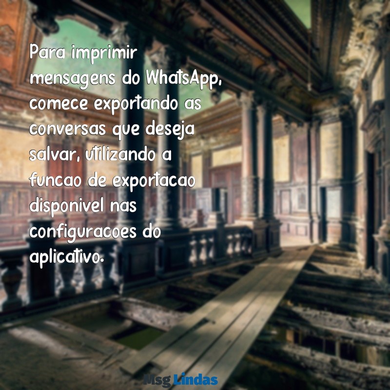 como imprimir uma mensagens do whatsapp Para imprimir mensagens do WhatsApp, comece exportando as conversas que deseja salvar, utilizando a função de exportação disponível nas configurações do aplicativo.