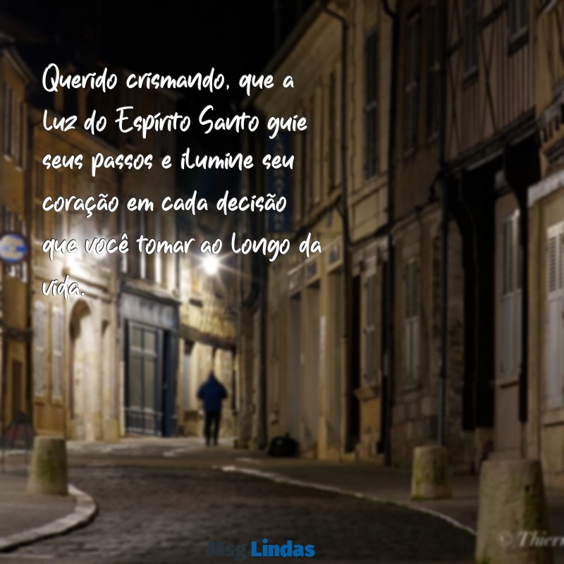 mensagens de madrinha para crismando Querido crismando, que a luz do Espírito Santo guie seus passos e ilumine seu coração em cada decisão que você tomar ao longo da vida.