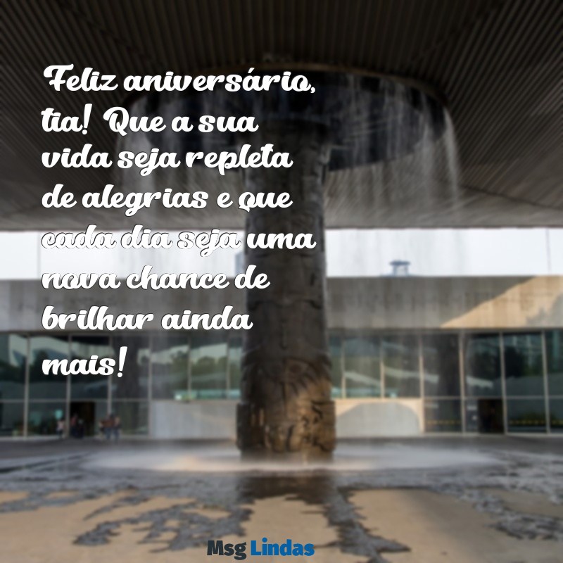 mensagens de aniversário para tia querida do coração Feliz aniversário, tia! Que a sua vida seja repleta de alegrias e que cada dia seja uma nova chance de brilhar ainda mais!