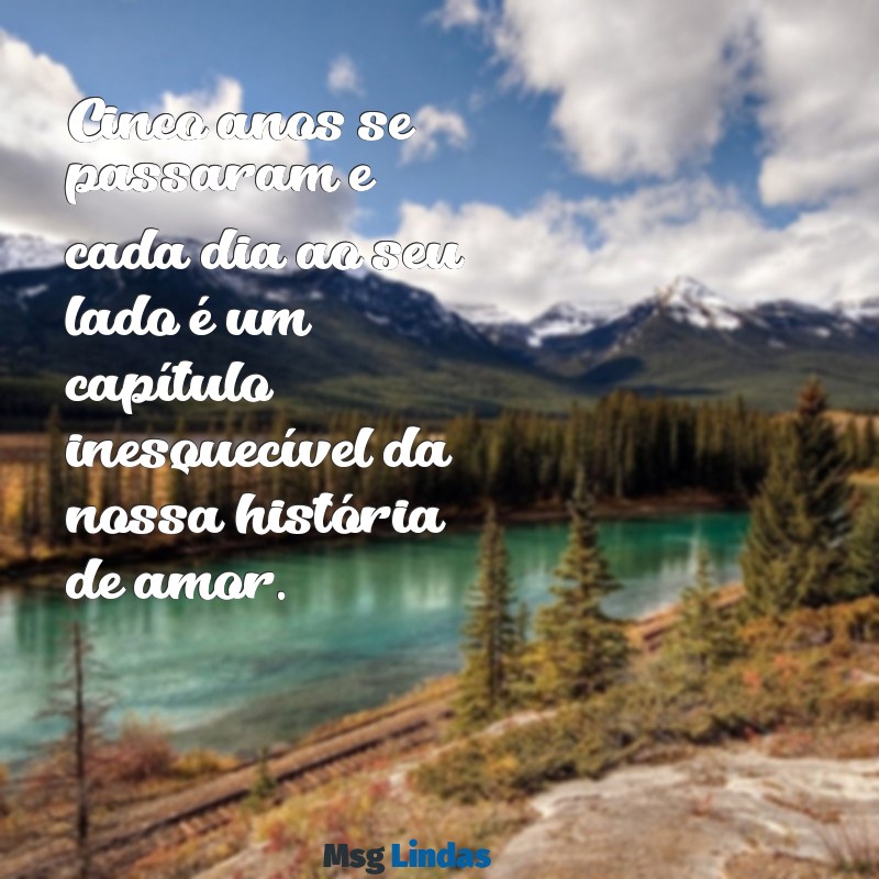 mensagens 5 anos de namoro Cinco anos se passaram e cada dia ao seu lado é um capítulo inesquecível da nossa história de amor.