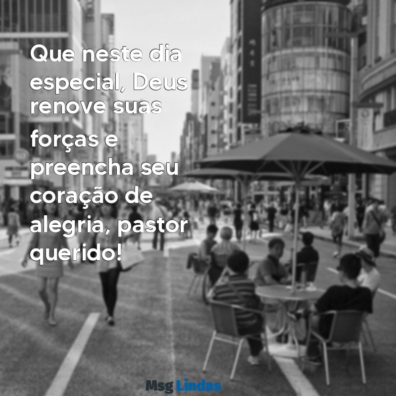 texto de aniversário para pastor Que neste dia especial, Deus renove suas forças e preencha seu coração de alegria, pastor querido!