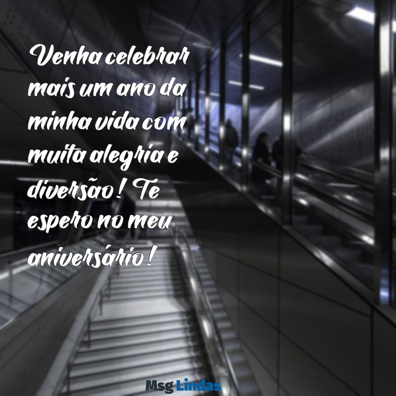 mensagens convite de aniversário Venha celebrar mais um ano da minha vida com muita alegria e diversão! Te espero no meu aniversário!