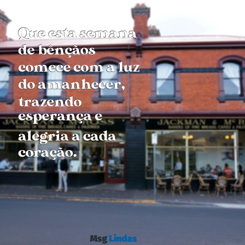 semana de bençãos bom dia Que esta semana de bênçãos comece com a luz do amanhecer, trazendo esperança e alegria a cada coração.