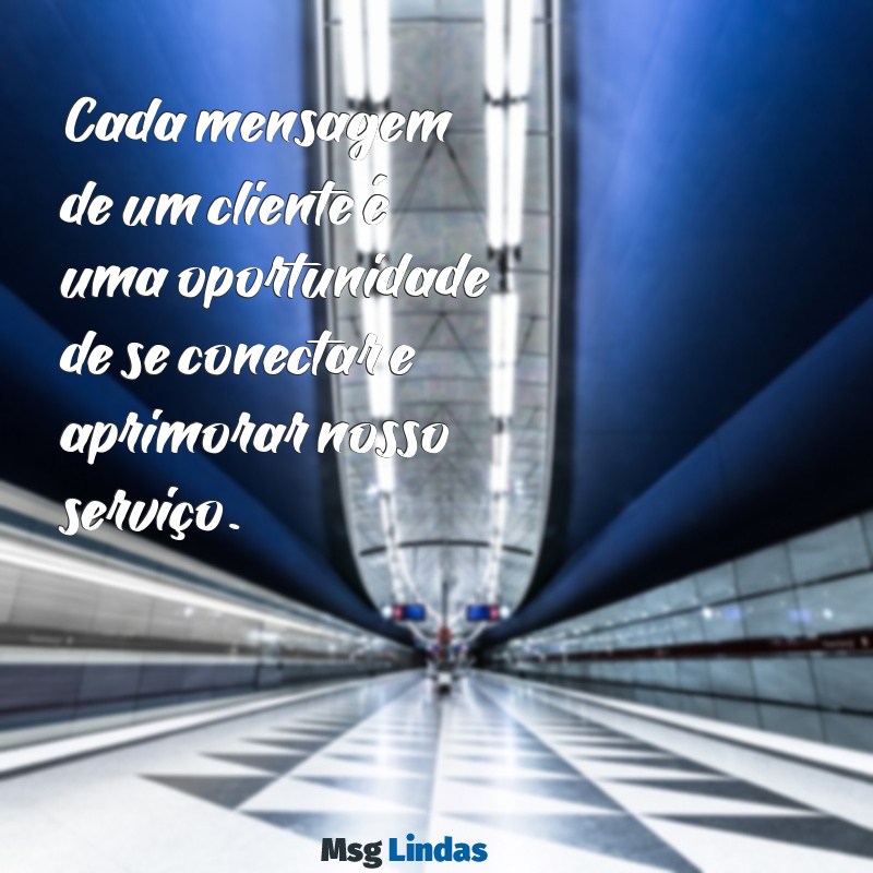 mensagens clientes Cada mensagem de um cliente é uma oportunidade de se conectar e aprimorar nosso serviço.