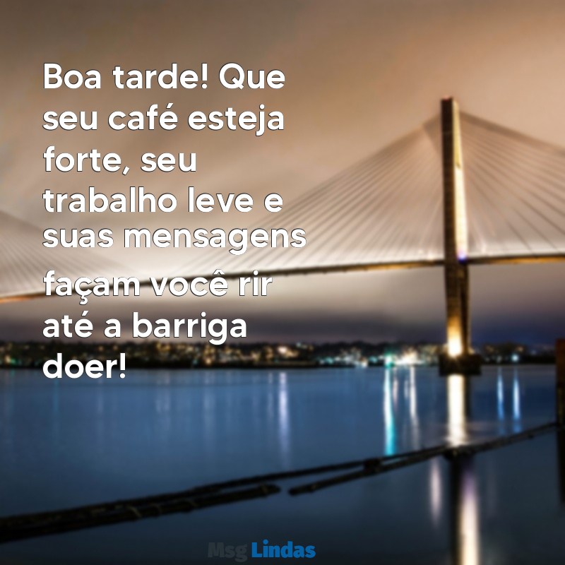 mensagens boa tarde engraçada Boa tarde! Que seu café esteja forte, seu trabalho leve e suas mensagens façam você rir até a barriga doer!