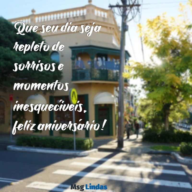 linda mensagens de feliz aniversário Que seu dia seja repleto de sorrisos e momentos inesquecíveis, feliz aniversário!