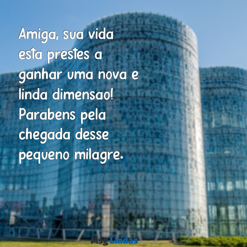 mensagens para amiga que descobriu gravidez Amiga, sua vida está prestes a ganhar uma nova e linda dimensão! Parabéns pela chegada desse pequeno milagre.