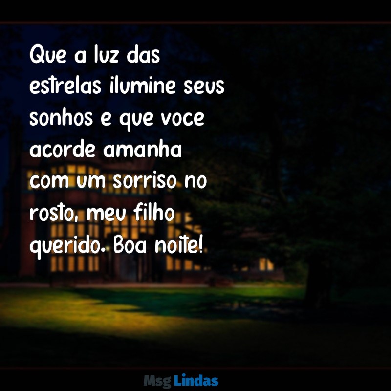 mensagens de boa noite para filho querido Que a luz das estrelas ilumine seus sonhos e que você acorde amanhã com um sorriso no rosto, meu filho querido. Boa noite!