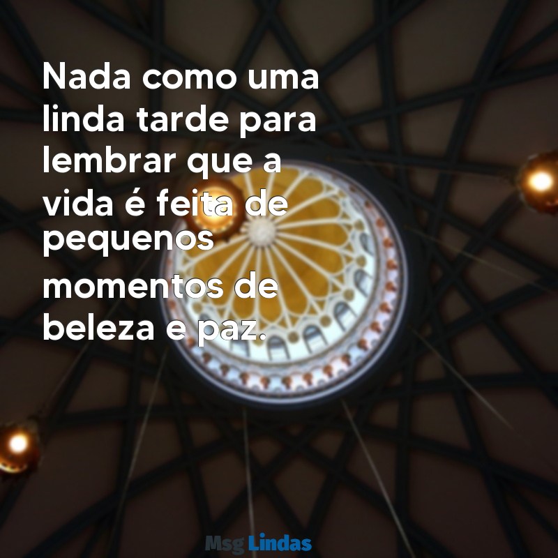 mensagens de uma linda tarde Nada como uma linda tarde para lembrar que a vida é feita de pequenos momentos de beleza e paz.