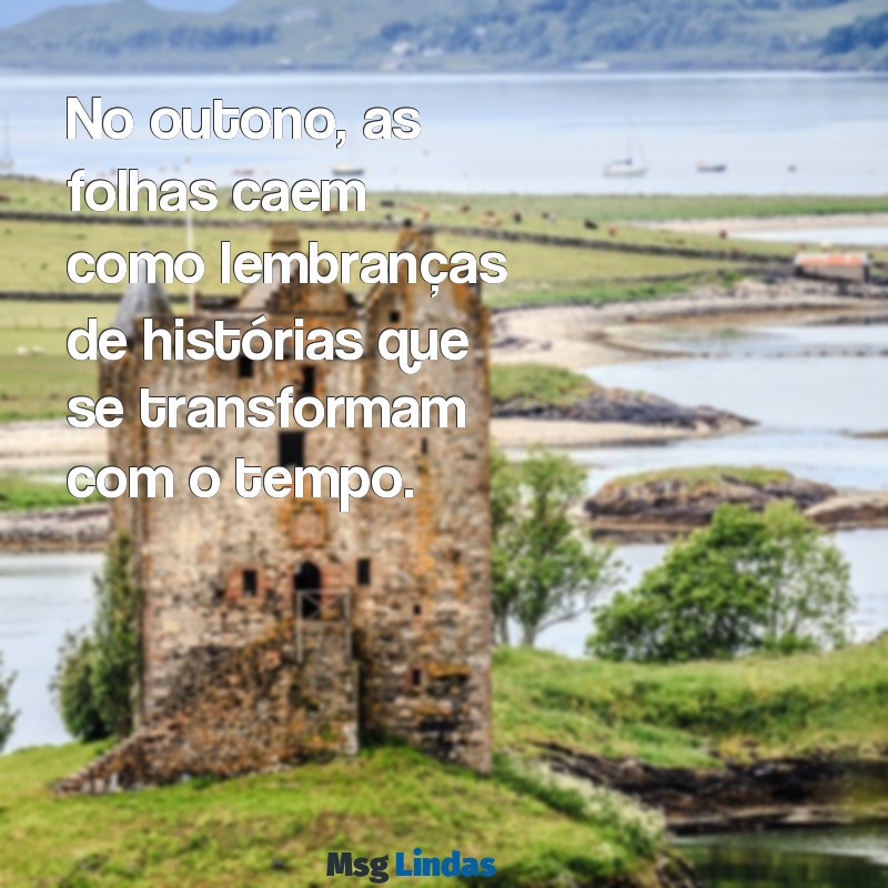 outono mensagens No outono, as folhas caem como lembranças de histórias que se transformam com o tempo.