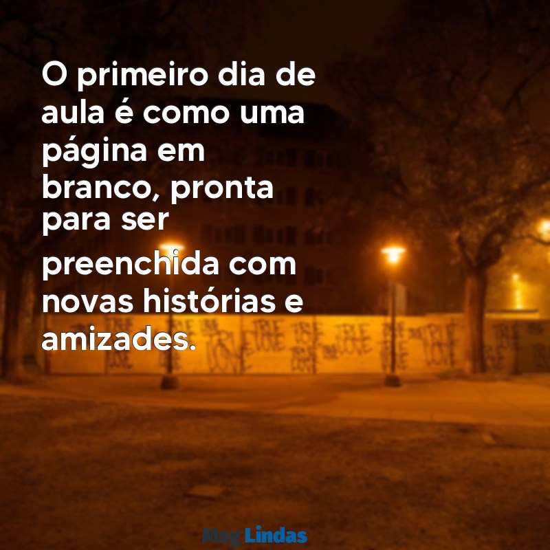 frases de primeiro dia de aula O primeiro dia de aula é como uma página em branco, pronta para ser preenchida com novas histórias e amizades.