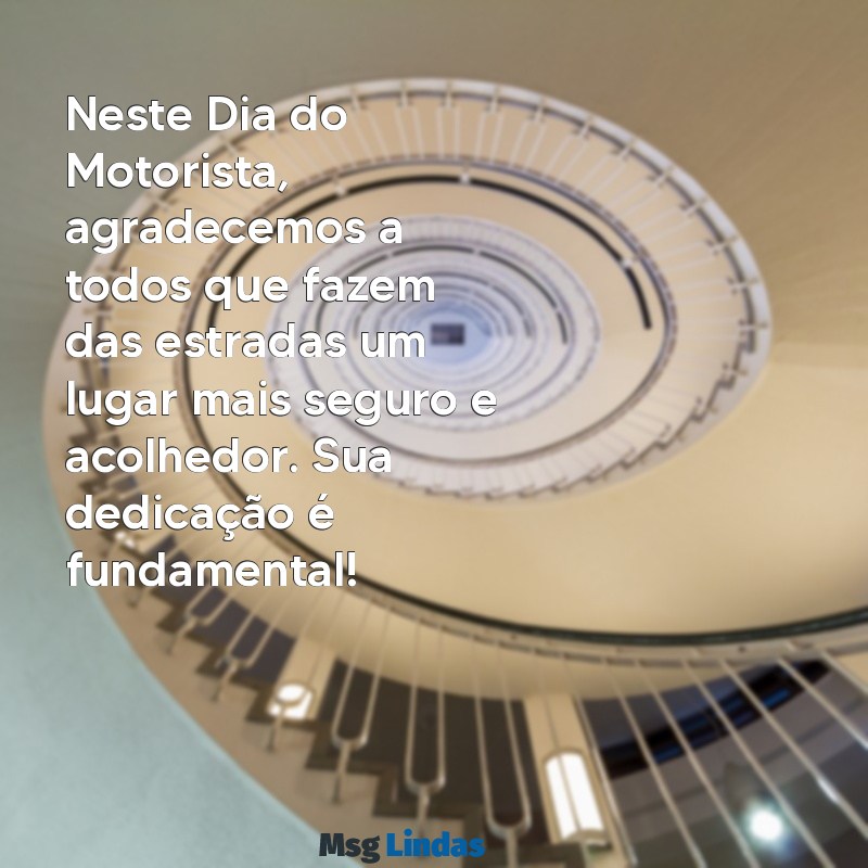 dia do motorista 2023 mensagens Neste Dia do Motorista, agradecemos a todos que fazem das estradas um lugar mais seguro e acolhedor. Sua dedicação é fundamental!