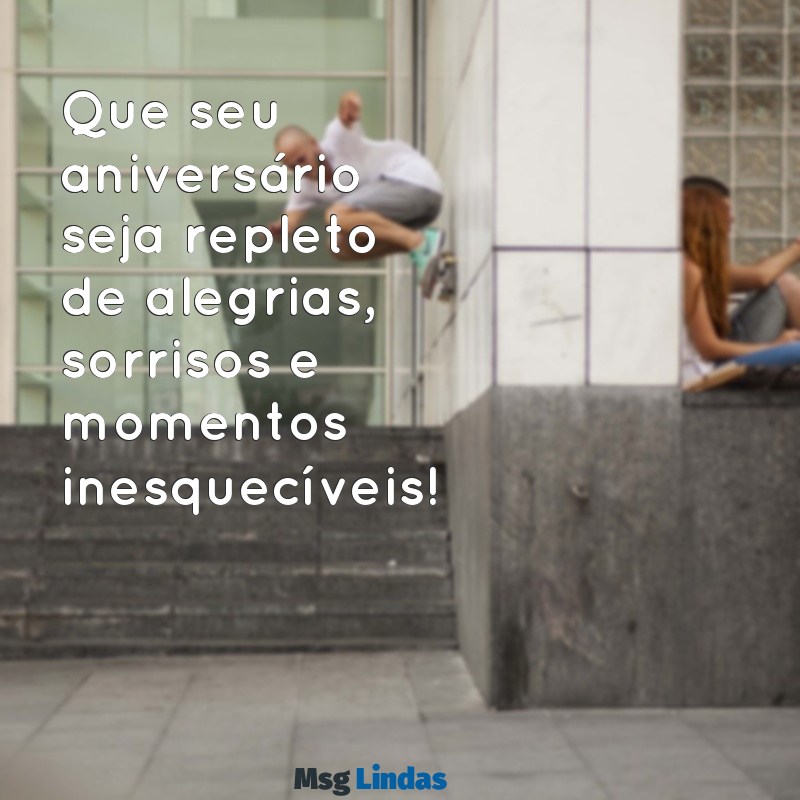 mensagens de happy birthday Que seu aniversário seja repleto de alegrias, sorrisos e momentos inesquecíveis!