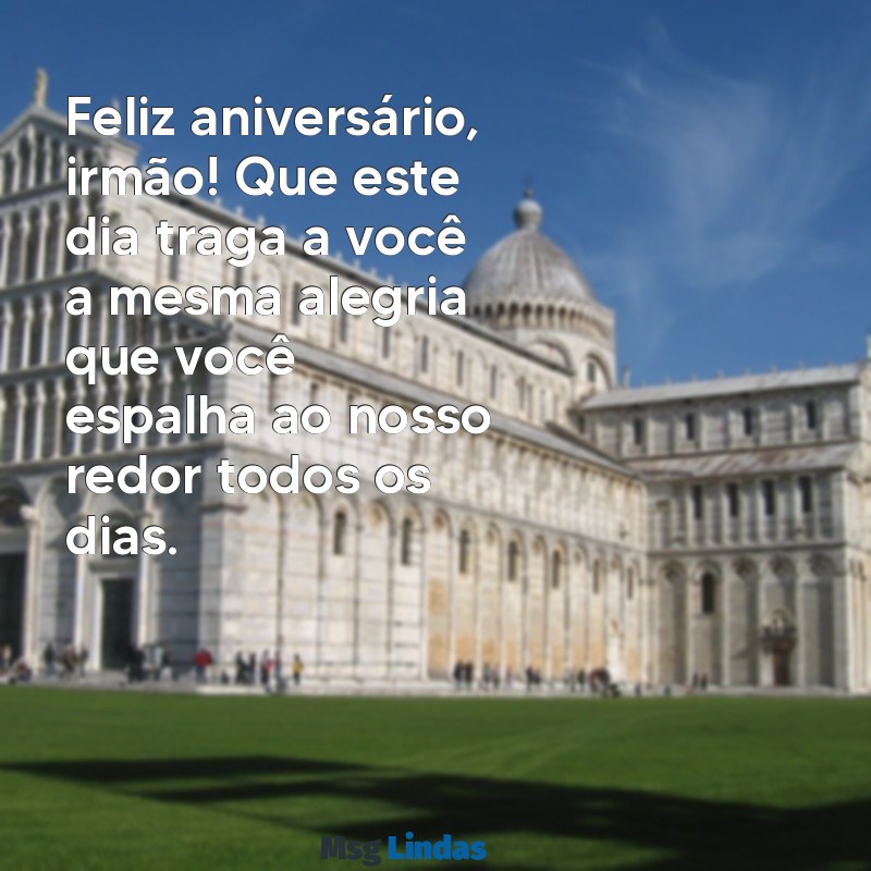 irmão:2tx-l_rtbik= mensagens de aniversário Feliz aniversário, irmão! Que este dia traga a você a mesma alegria que você espalha ao nosso redor todos os dias.