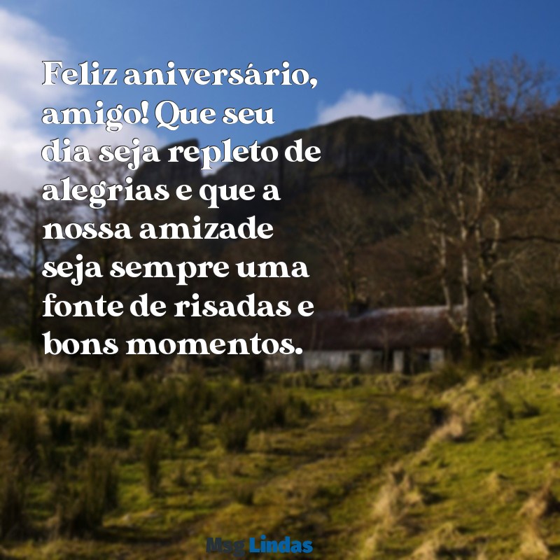 mensagens de aniversário de amiga para amigo Feliz aniversário, amigo! Que seu dia seja repleto de alegrias e que a nossa amizade seja sempre uma fonte de risadas e bons momentos.