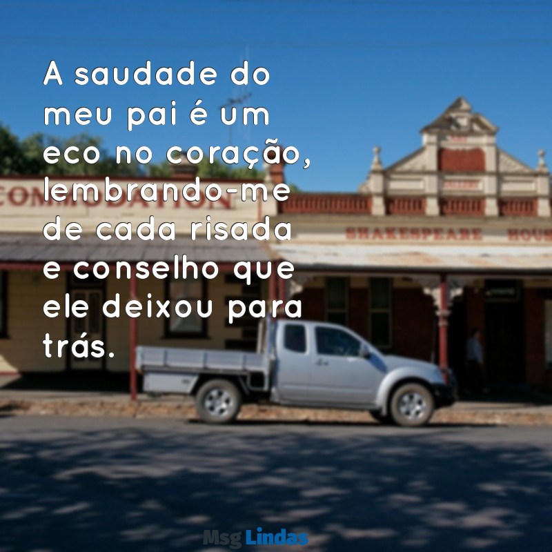 mensagens de saudade do pai A saudade do meu pai é um eco no coração, lembrando-me de cada risada e conselho que ele deixou para trás.