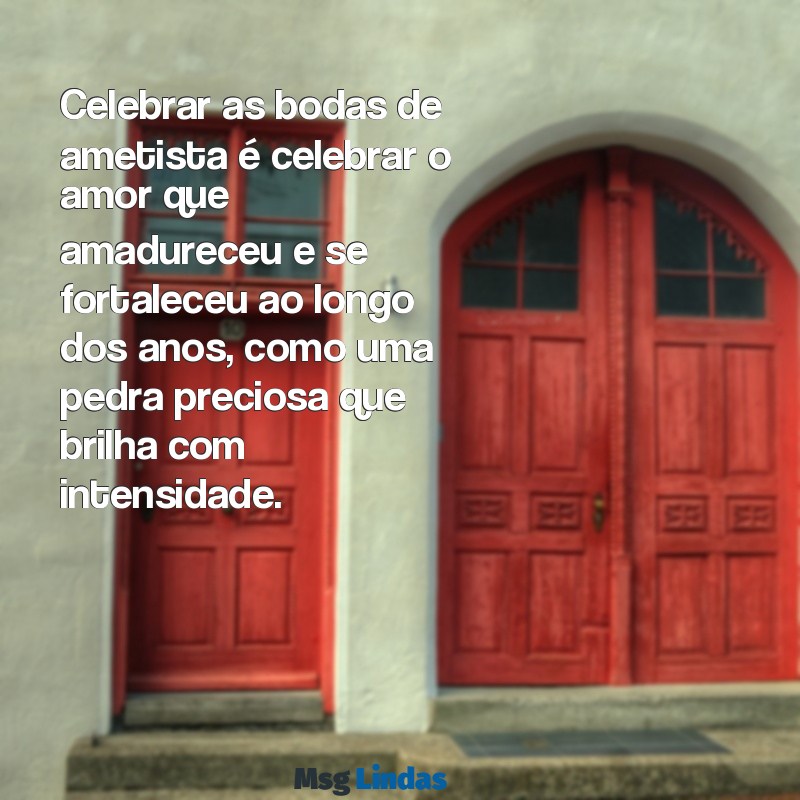 bodas de ametista mensagens Celebrar as bodas de ametista é celebrar o amor que amadureceu e se fortaleceu ao longo dos anos, como uma pedra preciosa que brilha com intensidade.