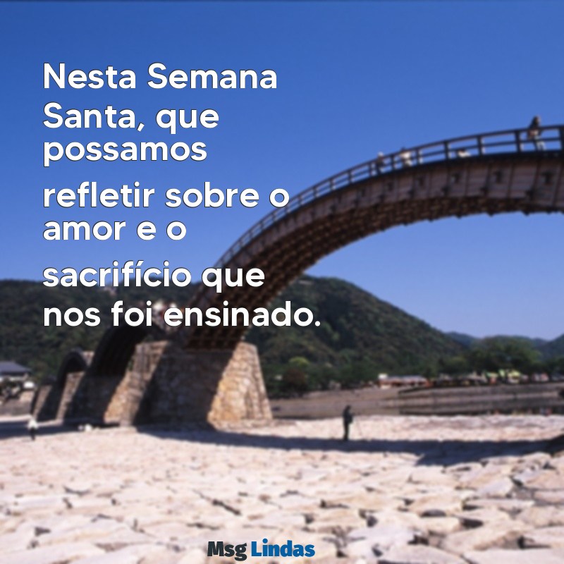 mensagens da semana santa 2022 Nesta Semana Santa, que possamos refletir sobre o amor e o sacrifício que nos foi ensinado.