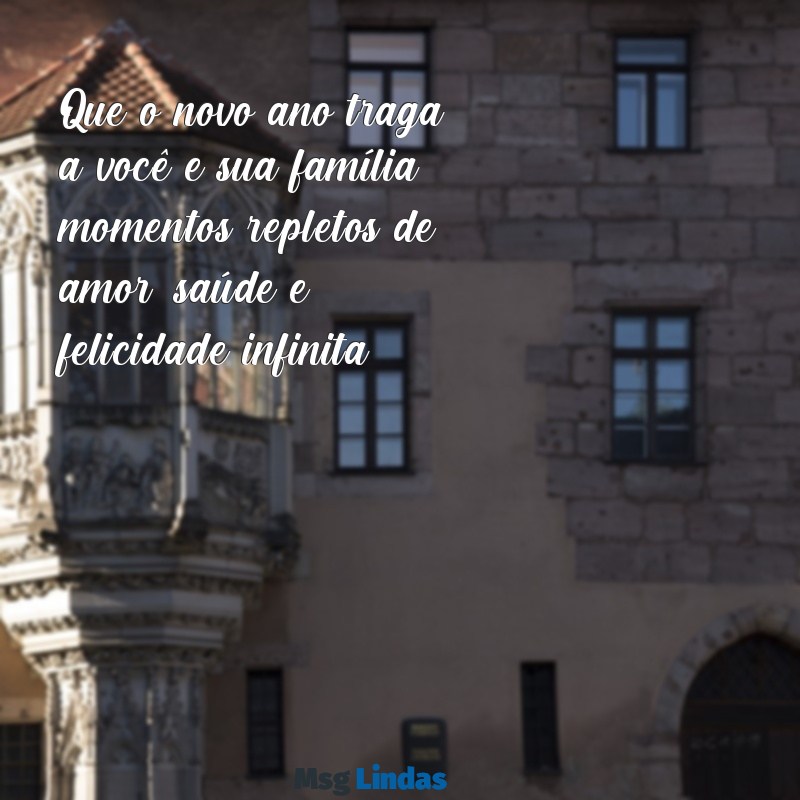 mensagens de ano novo para amigos e familiares Que o novo ano traga a você e sua família momentos repletos de amor, saúde e felicidade infinita!