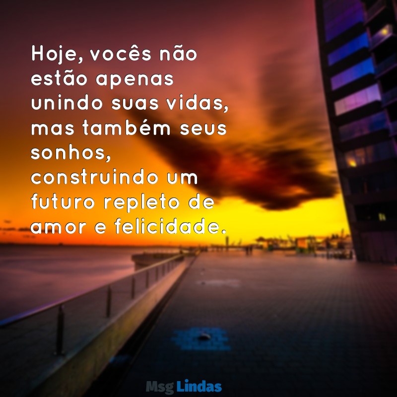 texto de casamento para o casal Hoje, vocês não estão apenas unindo suas vidas, mas também seus sonhos, construindo um futuro repleto de amor e felicidade.