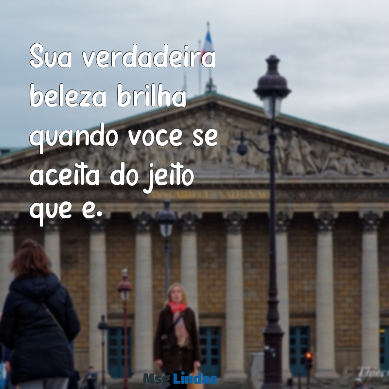 frases auto estima Sua verdadeira beleza brilha quando você se aceita do jeito que é.