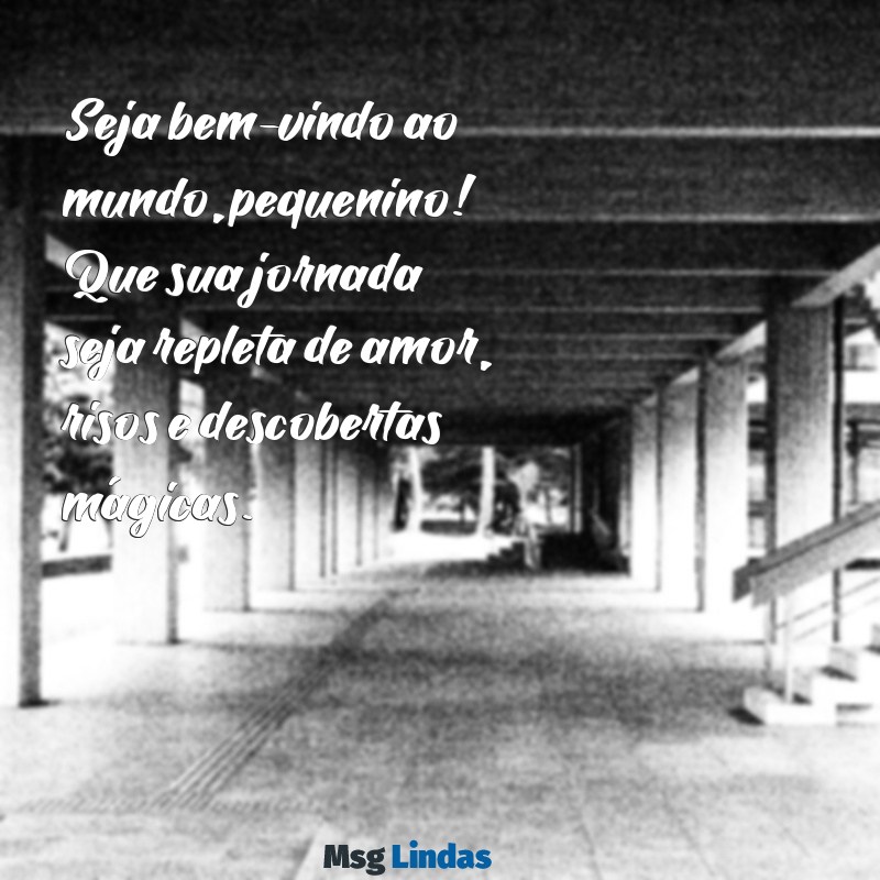 boas vindas mensagens para bebe que vai nascer Seja bem-vindo ao mundo, pequenino! Que sua jornada seja repleta de amor, risos e descobertas mágicas.