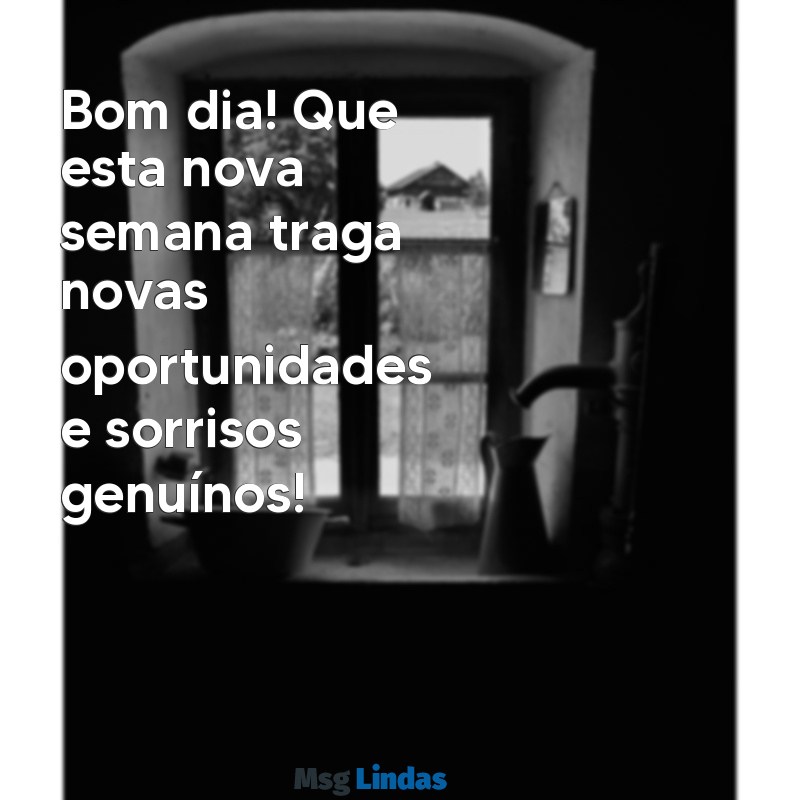 bom dia nova semana começando Bom dia! Que esta nova semana traga novas oportunidades e sorrisos genuínos!