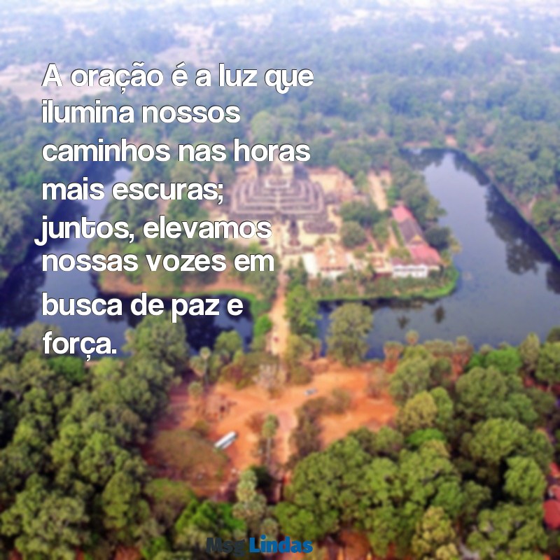 mensagens para vigília de oração A oração é a luz que ilumina nossos caminhos nas horas mais escuras; juntos, elevamos nossas vozes em busca de paz e força.