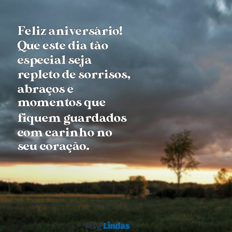 mensagens de aniversário especial para uma pessoa especial Feliz aniversário! Que este dia tão especial seja repleto de sorrisos, abraços e momentos que fiquem guardados com carinho no seu coração.