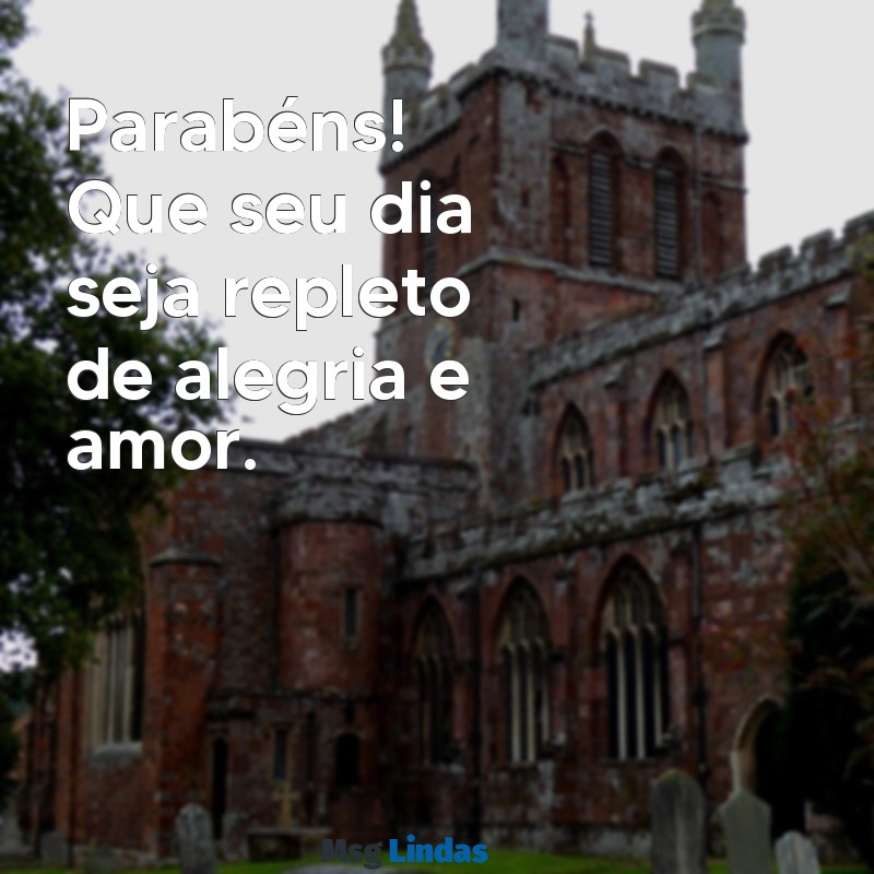 mensagens de aniversário frases curtas Parabéns! Que seu dia seja repleto de alegria e amor.