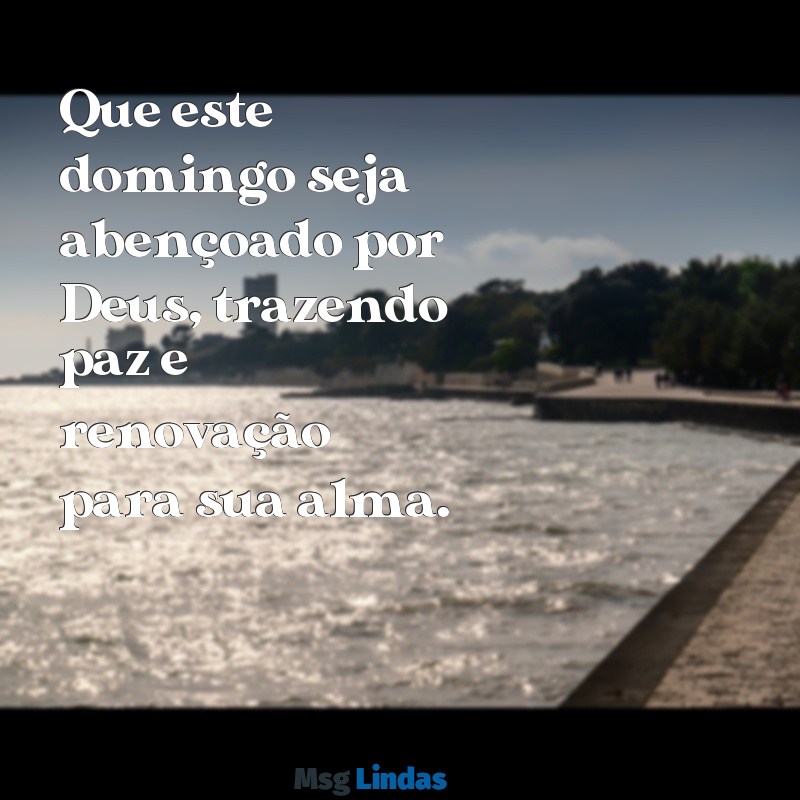 mensagens bom domingo com deus Que este domingo seja abençoado por Deus, trazendo paz e renovação para sua alma.