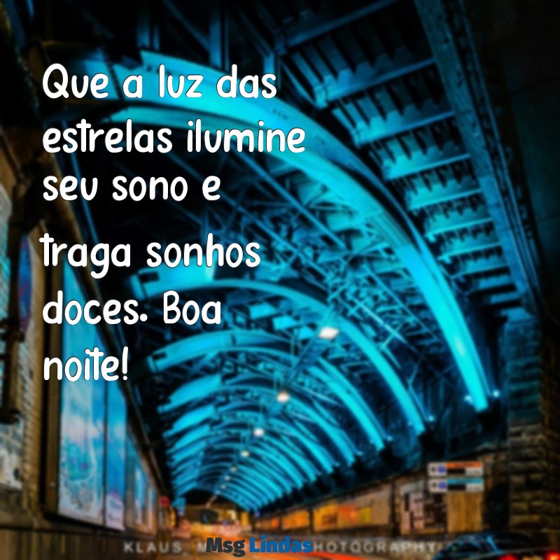 boa noite mensagens para whatsapp Que a luz das estrelas ilumine seu sono e traga sonhos doces. Boa noite!