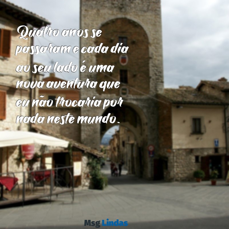 mensagens para 4 anos de namoro Quatro anos se passaram e cada dia ao seu lado é uma nova aventura que eu não trocaria por nada neste mundo.