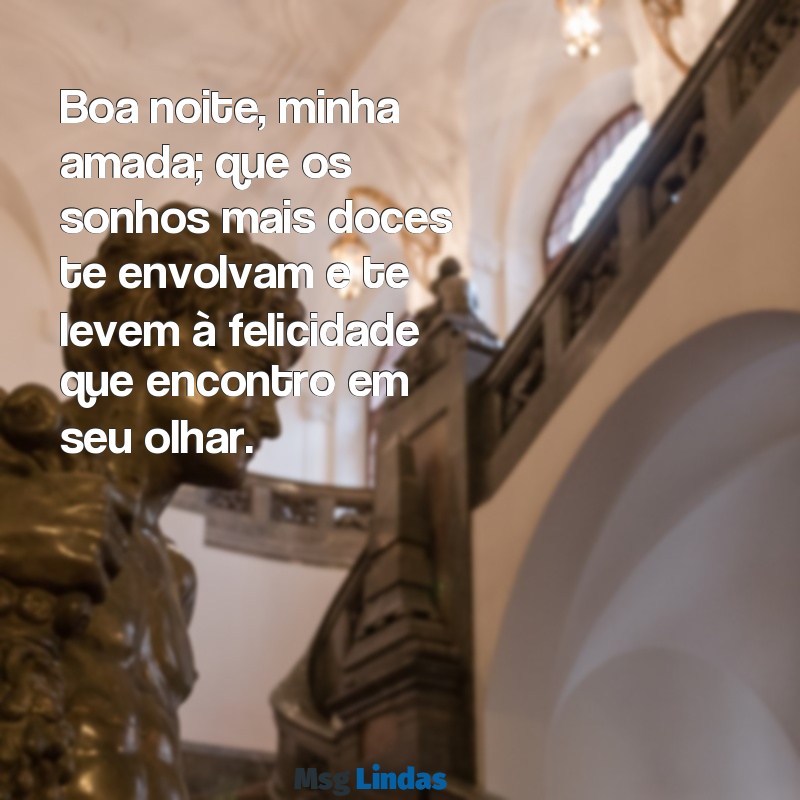 mensagens de boa noite para esposa amada Boa noite, minha amada; que os sonhos mais doces te envolvam e te levem à felicidade que encontro em seu olhar.