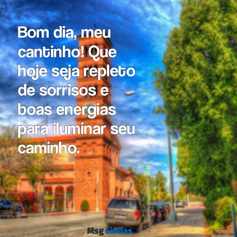 mensagens de bom dia meu cantinho dinha Bom dia, meu cantinho! Que hoje seja repleto de sorrisos e boas energias para iluminar seu caminho.